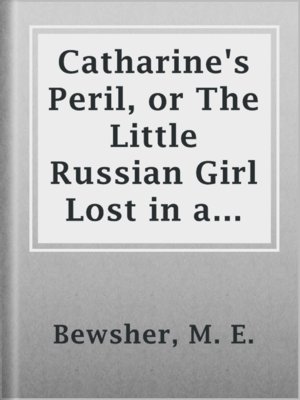 cover image of Catharine's Peril, or The Little Russian Girl Lost in a Forest